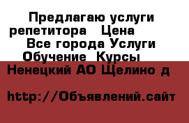 Предлагаю услуги репетитора › Цена ­ 1 000 - Все города Услуги » Обучение. Курсы   . Ненецкий АО,Щелино д.